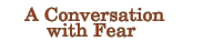 A Conversation with Fear