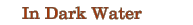 In Dark Water